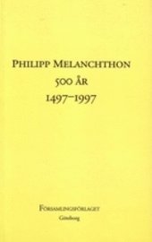 bokomslag Philipp Melanchton 500 år, 1497-1997 : : rapport från ett symposium vid Församlingsfakulteten i Göteborg den 28 februari och 1 mars 1997
