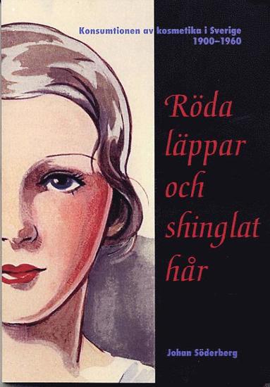 bokomslag Röda läppar och shinglat hår - Konsumtionen av kosmetika i Sverige 1900-1960