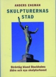 bokomslag Skulpturernas stad : strövtåg bland Stockholms äldre och nya skulpturkonst