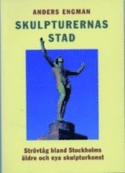 bokomslag Skulpturernas stad : strövtåg bland Stockholms äldre och nya skulpturkonst