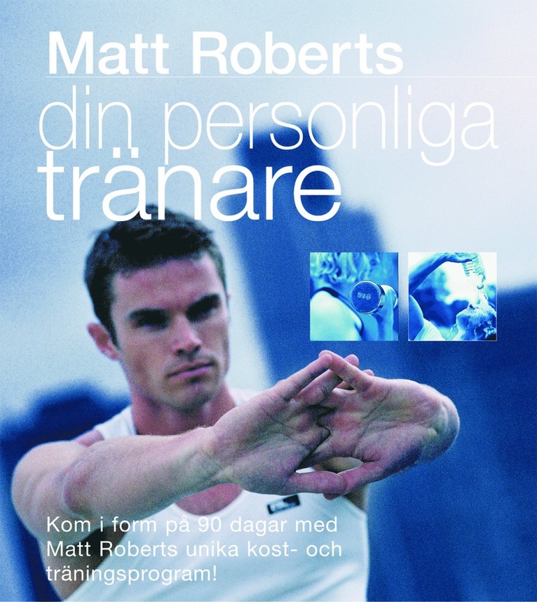 Matt Roberts - Din personliga tränare : kom i form på 90 dagar med Matt Roberts unika kost- och träningsprogram!, Häftad