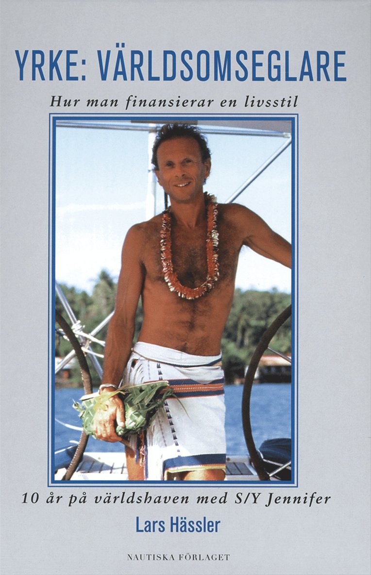 Lars Hässler - Yrke: Världsomseglare : Hur man finansierar en livsstil : 10 år på världshaven med S/Y Jennifer, Inbunden