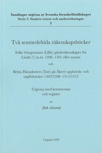 bokomslag Två senmedeltida räkenskapsböcker : Folke Gregerssons (Lillie) gårdsräkenskaper för Lindö(?) m.m. 1496-1501 eller senare och Britta Hansdotters (Tott) på Åkerö uppbörds- och utgiftsböcker 1507/1508...