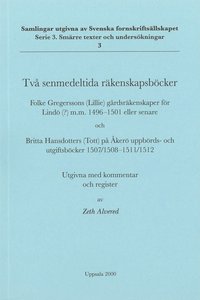 bokomslag Två senmedeltida räkenskapsböcker : Folke Gregerssons (Lillie) gårdsräkenskaper för Lindö(?) m.m. 1496-1501 eller senare och Britta Hansdotters (Tott) på Åkerö uppbörds- och utgiftsböcker 1507/1508-15