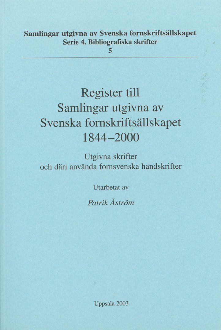 Register till Samlingar utgivna av Svenska fornskriftsällskapet 1844-2000 : utgivna skrifter och däri använda fornsvenska handskrifter 1