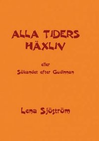 bokomslag Alla tiders häxliv : eller sökandet efter Gudinnan