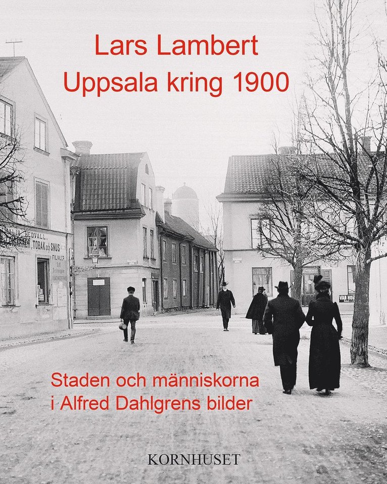Uppsala kring 1900 : staden och människorna i Alfred Dahlgrens bilder 1
