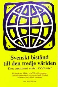 bokomslag Svenskt bistånd till den tredje världen : dess uppkomst under 1950-talet : en studie av SIDA:s och NIB:s föregångare: Centralkommittén för svenskt tekniskt bistånd till mindre utvecklade områden
