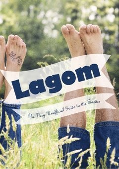 Lagom : the very unofficial guide to the Swedes - from A-Z and beyond 1