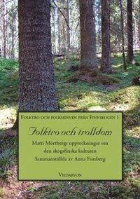 bokomslag Folktro och trolldom : Matti Mörtbergs uppteckningar om den skogsfinska kulturen