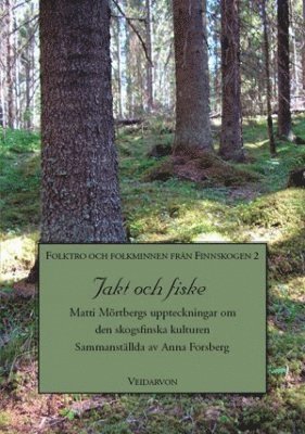 bokomslag Jakt och fiske : Matti Mörtbergs uppteckningar om den skogsfinska kulturen