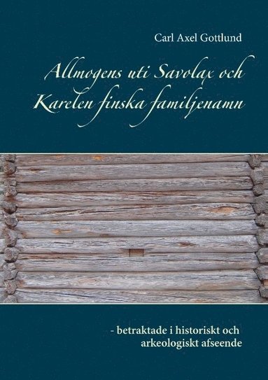 bokomslag Allmogens uti Savolax och Karelen finska familjenamn: - betraktade i historiskt och arkeologiskt afseende