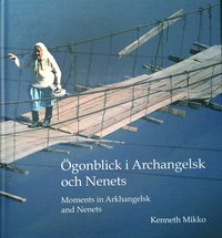 bokomslag Ögonblick i Archangelsk och Nenets : bilder 1996-2006 = Moments in Arkhangelsk and Nenets : pictures 1996-2006