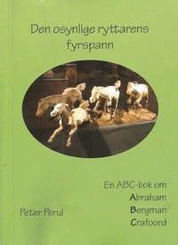 bokomslag Den osynlige ryttarens fyrspann : en ABC-bok om Abraham, Bergman, Crafoord