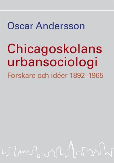 Oscar Andersson - Chicagoskolans urbansociologi : forskare och idéer 1892-1965, Häftad