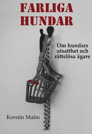 bokomslag Farliga hundar. Om hundars utsatthet och rättslösa ägare.