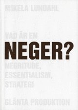 Mikela Lundahl - Vad är en neger? : Negritude, essentialism, strategi, Häftad