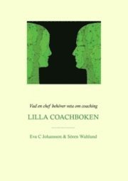 Eva C. Johansson, Sören Wahlund - Lilla Coachboken : vad en chef behöver veta om coaching, Häftad