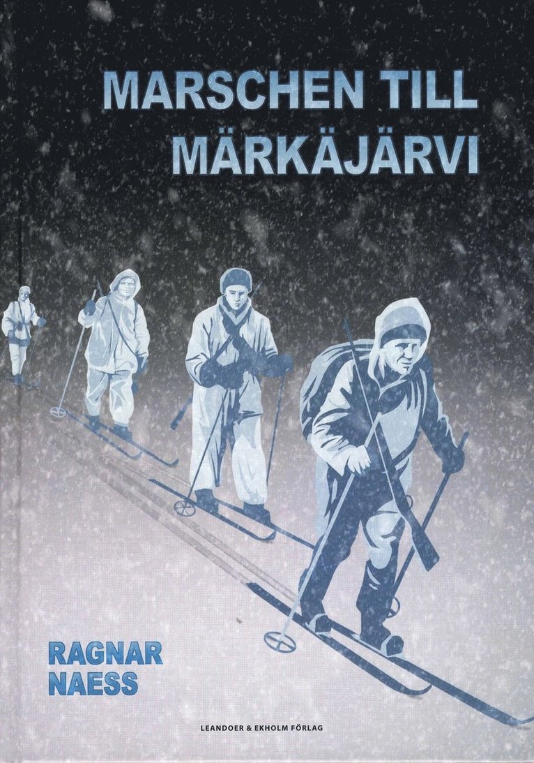 Ragnar Naess - Marschen till Märkäjärvi - En berättelse om svenska frivilliga i Finland, Inbunden