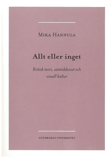 bokomslag Allt eller inget : kritisk teori, samtidskonst och visuell kultur