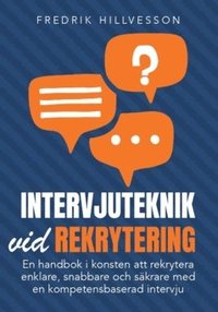 bokomslag Intervjuteknik vid rekrytering : en handbok i konsten att rekrytera enklare, snabbare och säkrare med en kompetensbaserad intervju