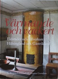 bokomslag Värmande och vackert. Eldstäder och tillverkare i Hälsingland och Gästrikland