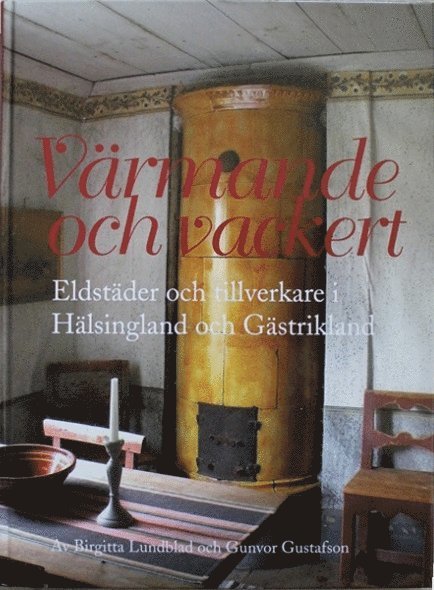 Värmande och vackert. Eldstäder och tillverkare i Hälsingland och Gästrikland 1