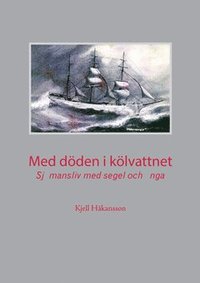bokomslag Med döden i kölvattnet : Sjömansliv med segel och ånga