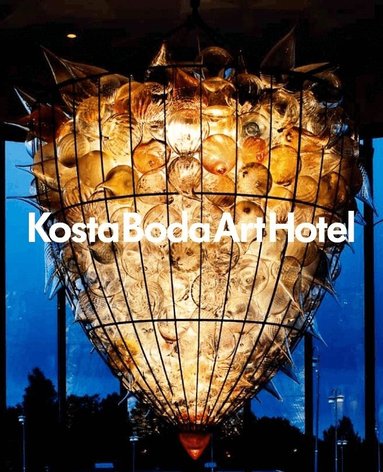 Annica Triberg - Kosta Boda Art Hotel : a place for meetings between people, glass, art, design, architecture and gastronomy, Inbunden