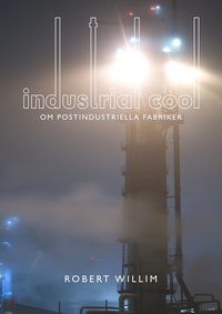 bokomslag Industrial cool : om postindustriella fabriker