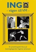 INGO - vägen till VM : en pressfotografs fokus på boxningslegenden Ingemar Johansson