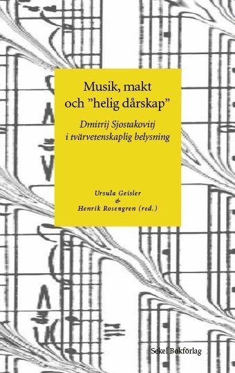 Ursula Geisler - Musik, makt och "heligt dårskap" : Dmitrij Sjostakovitj i tvärvetenskaplig belysning, Häftad