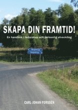 bokomslag Skapa din framtid! : en handbok i ledarskap och personlig utveckling