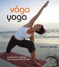 bokomslag Våga yoga : yogafilosofi i vardagen och viryayoga från grunden