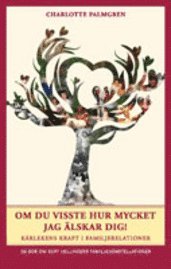 Charlotte Palmgren - Om du visste hur mycket jag älskar dig! : kärlekens kraft i familjerelationer - En bok om Bert Hellingers familjekonstellationer, Häftad