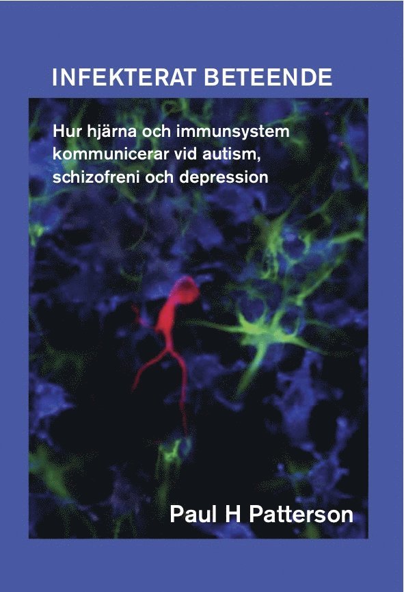 Infekterat beteende : hur hjärna och immunsystem kommunicerar vid autism, schizofreni och depression 1