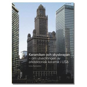 Sofia Tjernström - Keramiken och skyskrapan - om utvecklingen av arkitektonisk keramik i USA, Storpocket