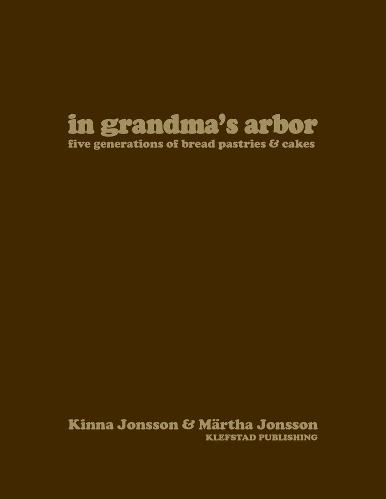 Kinna Jonsson, Märtha Jonsson - In grandma's arbor : Five Generations of Bread Pastries and Cakes, Inbunden