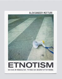bokomslag Etnotism : en essä om mångkultur, tystnad och begäret efter mening