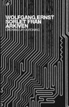 Wolfgang Ernst - Sorlet från arkiven : ordning ur oordning, Häftad