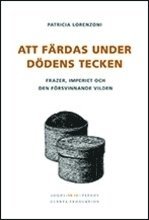 bokomslag Att färdas under dödens tecken : Frazer, imperiet och den försvinnande vilden