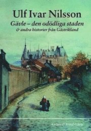 bokomslag Gävle : den odödliga staden : & andra historier från Gästrikland