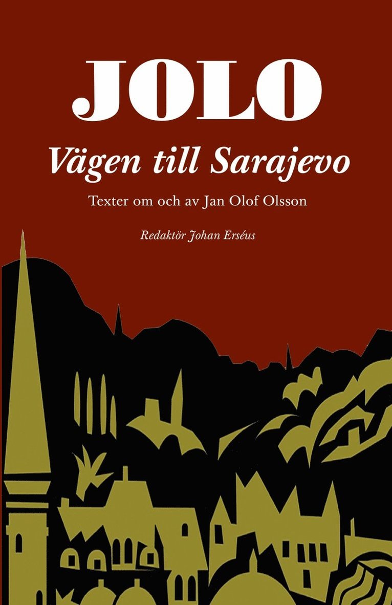 Jolo: Vägen till Sarajevo. Texter om och av Jan Olof Olsson 1