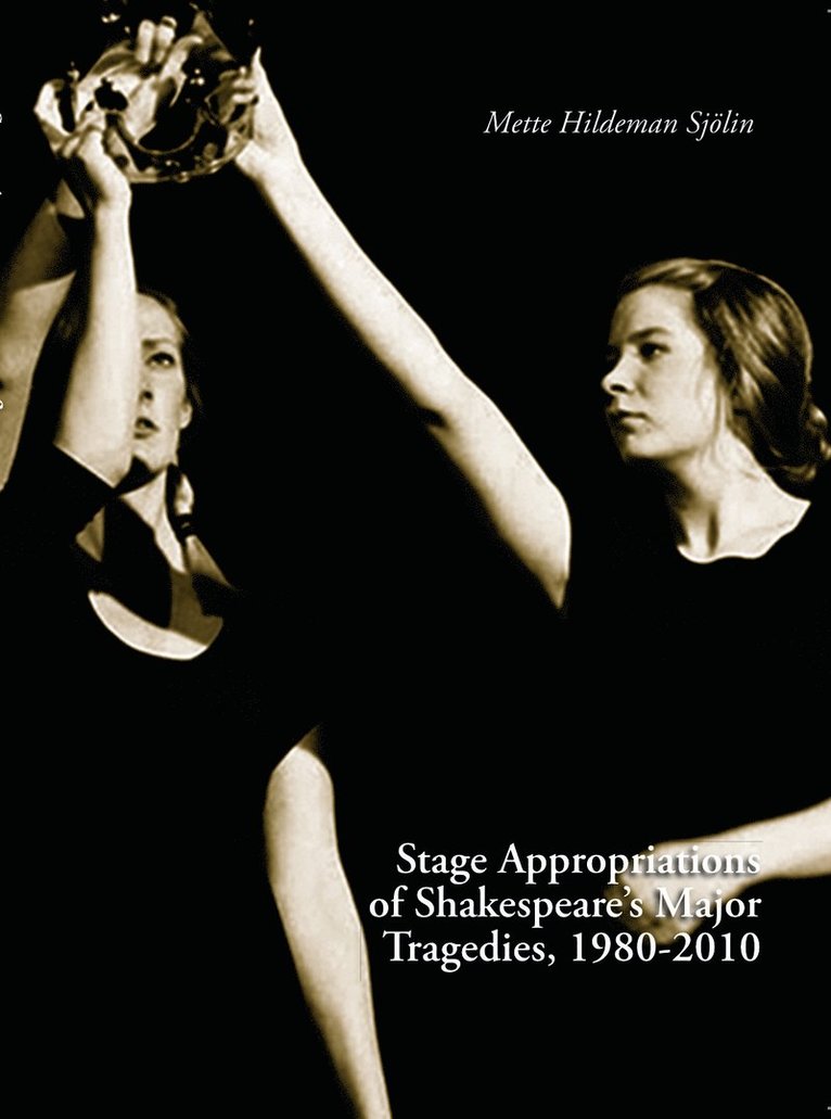 Mette Hildeman Sjölin - Stage Appropriations of Shakespeare's Major Tradegies, 1980–2010, Häftad