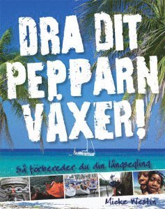 Micke Westin - Dra dit pepparn växer! : så förbereder du din långsegling, Inbunden