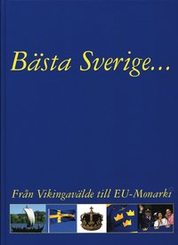 bokomslag Bästa Sverige : från Vikingavälde till EU-Monarki