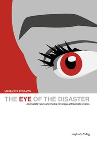 bokomslag The eye of the disaster : journalists' work and media coverage at traumatic events