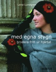 Lena Lundgren - Med egna stygn - brodera fritt ur hjärtat, Inbunden