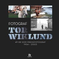bokomslag Tor Wiklund, 49 år som pressfotograf