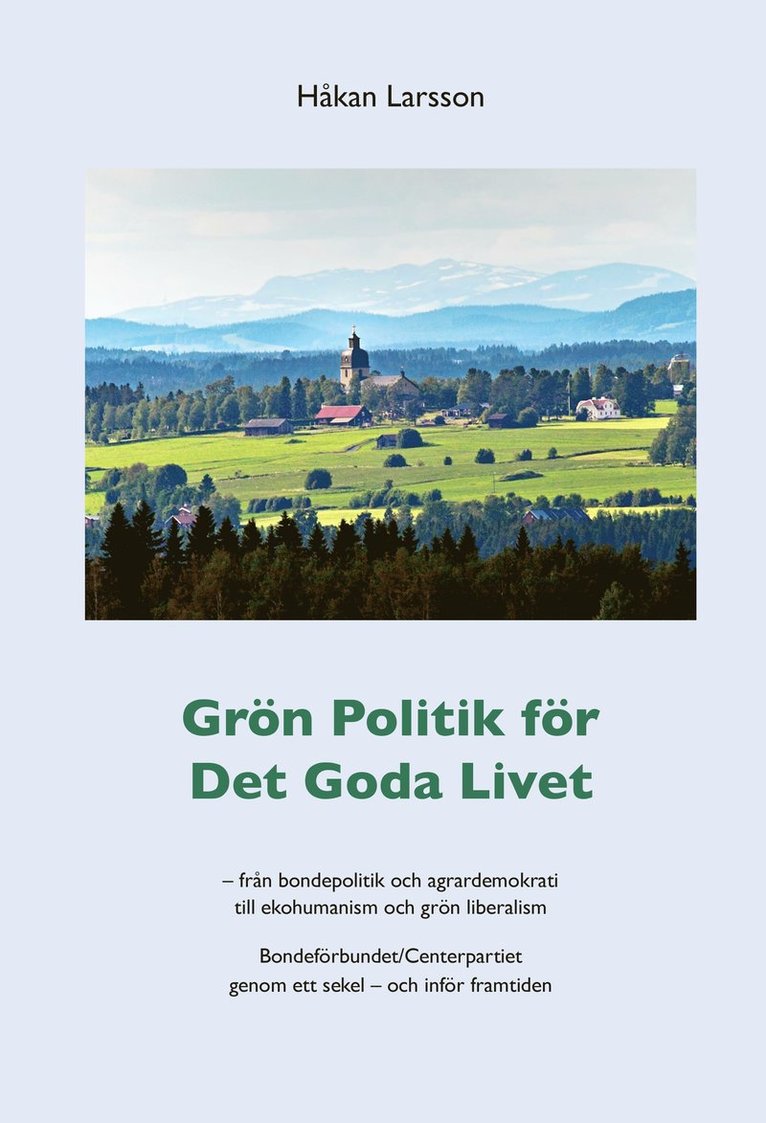 Grön politik för det goda livet : från agrardemokrati till ekohumanism och grön liberalism - Bondeförbundet/Centerpartiet genom ett sekel - och inför framtiden 1